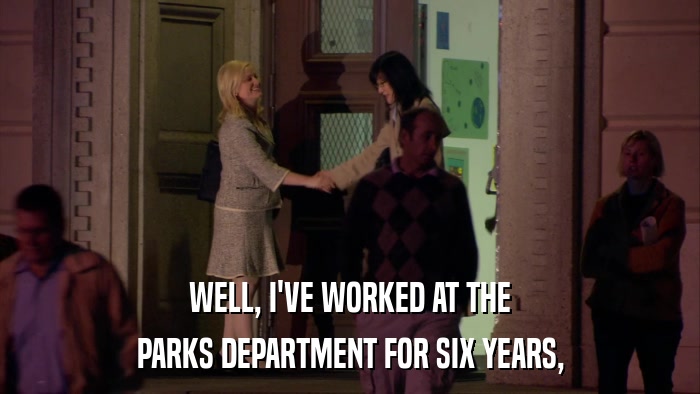 WELL, I'VE WORKED AT THE PARKS DEPARTMENT FOR SIX YEARS, 