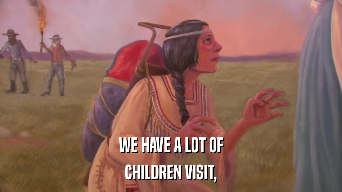 WE HAVE A LOT OF CHILDREN VISIT, 