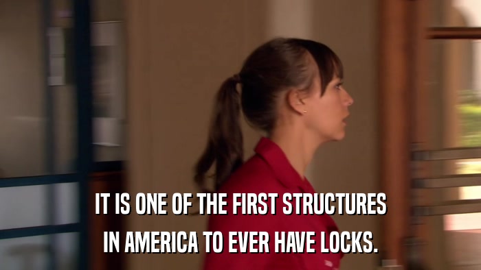 IT IS ONE OF THE FIRST STRUCTURES IN AMERICA TO EVER HAVE LOCKS. 