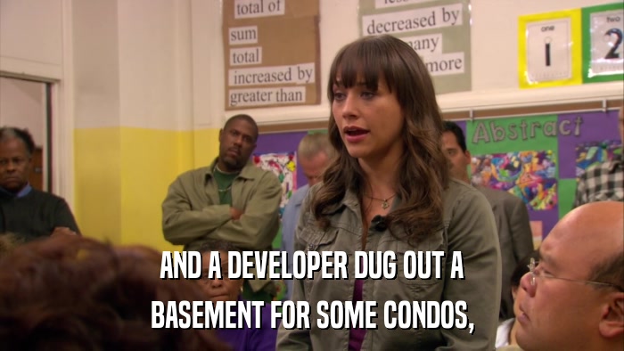AND A DEVELOPER DUG OUT A BASEMENT FOR SOME CONDOS, 