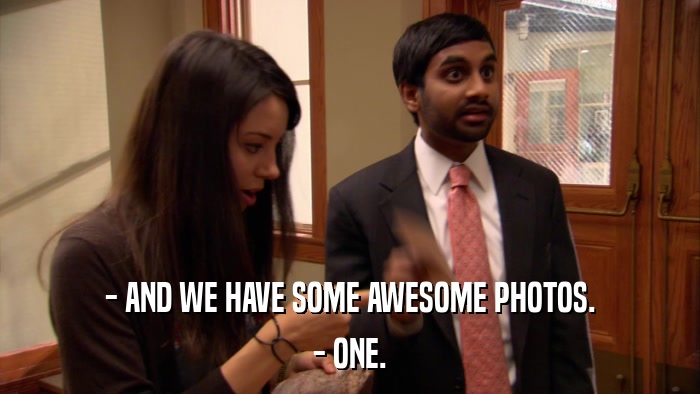 - AND WE HAVE SOME AWESOME PHOTOS. - ONE. 