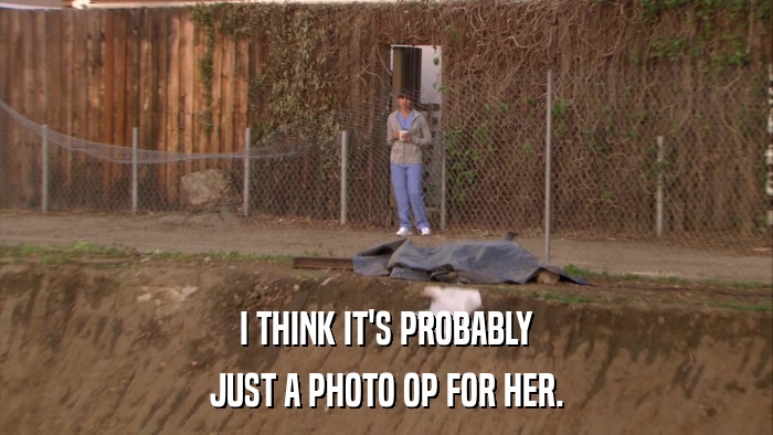 I THINK IT'S PROBABLY JUST A PHOTO OP FOR HER. 