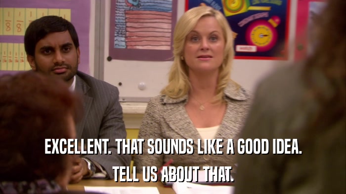 EXCELLENT. THAT SOUNDS LIKE A GOOD IDEA. TELL US ABOUT THAT. 