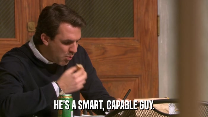 HE'S A SMART, CAPABLE GUY.  