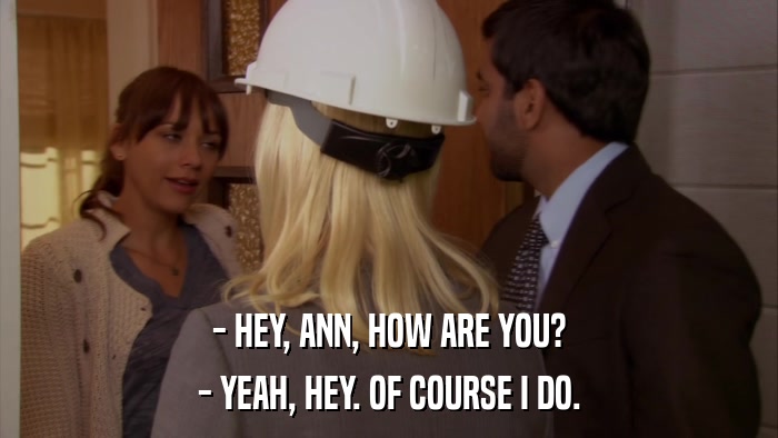 - HEY, ANN, HOW ARE YOU? - YEAH, HEY. OF COURSE I DO. 
