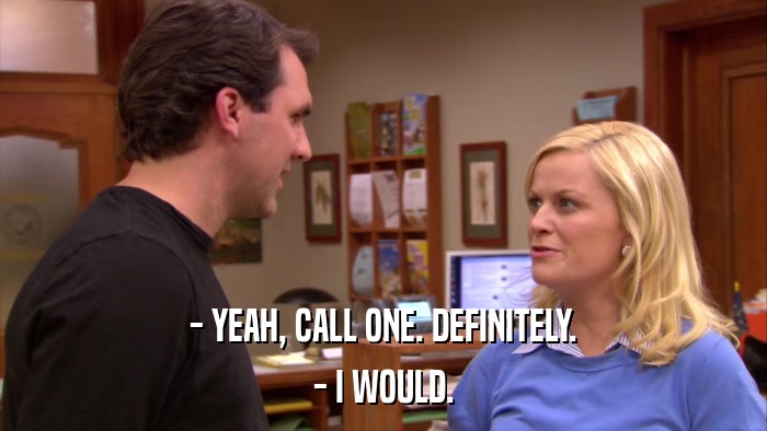 - YEAH, CALL ONE. DEFINITELY. - I WOULD. 