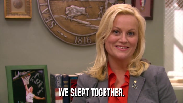 WE SLEPT TOGETHER.  