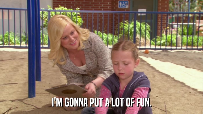 I'M GONNA PUT A LOT OF FUN.  