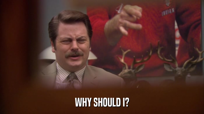 WHY SHOULD I?  