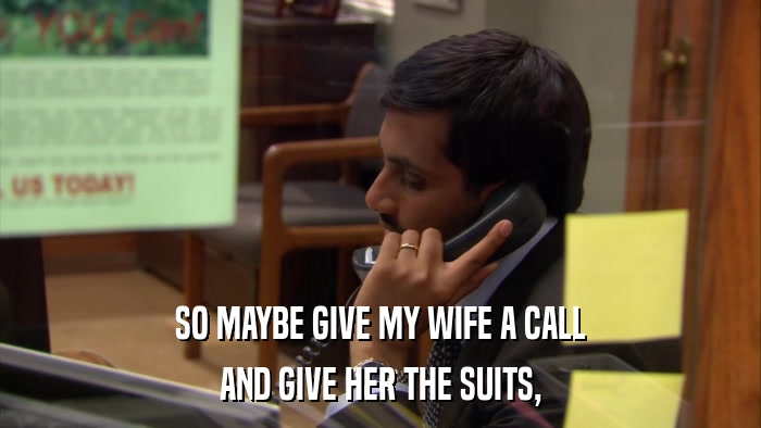 SO MAYBE GIVE MY WIFE A CALL AND GIVE HER THE SUITS, 