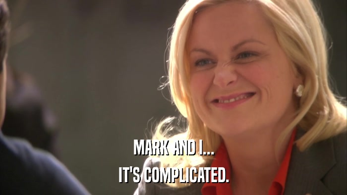 MARK AND I... IT'S COMPLICATED. 