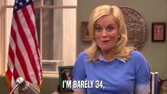 I'M BARELY 34,  