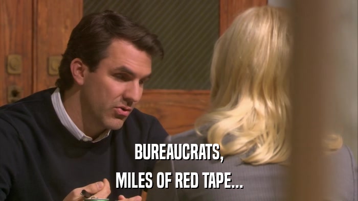 BUREAUCRATS, MILES OF RED TAPE... 