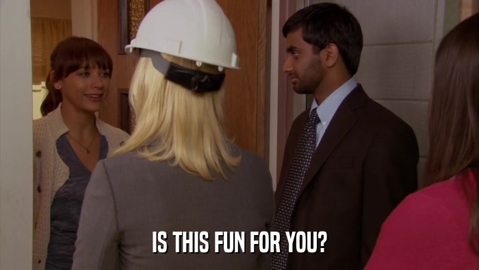 IS THIS FUN FOR YOU?  