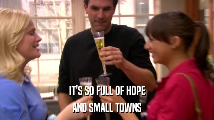 IT'S SO FULL OF HOPE AND SMALL TOWNS 