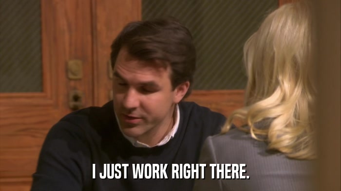 I JUST WORK RIGHT THERE.  