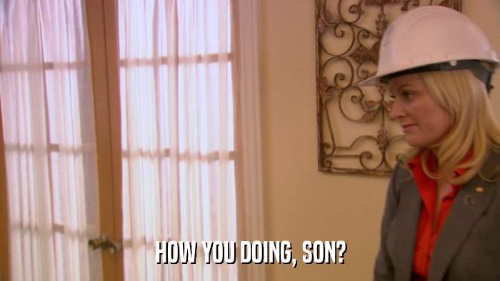 HOW YOU DOING, SON?  
