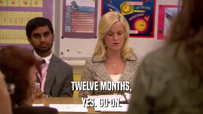 TWELVE MONTHS, YES. GO ON. 