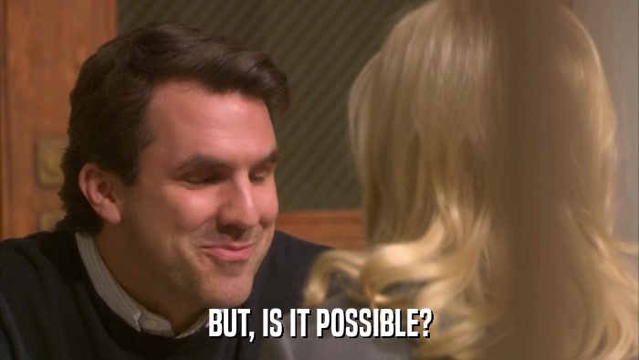 BUT, IS IT POSSIBLE?  