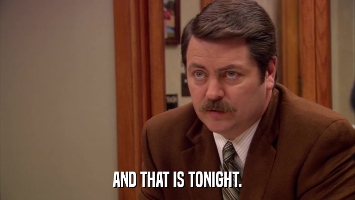 AND THAT IS TONIGHT.  