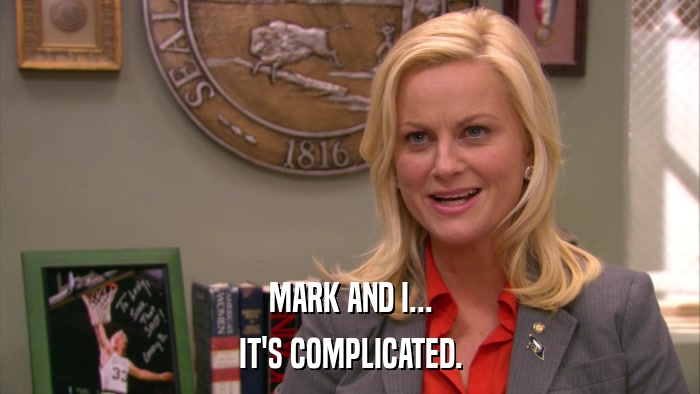 MARK AND I... IT'S COMPLICATED. 