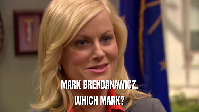 MARK BRENDANAWICZ. WHICH MARK? 
