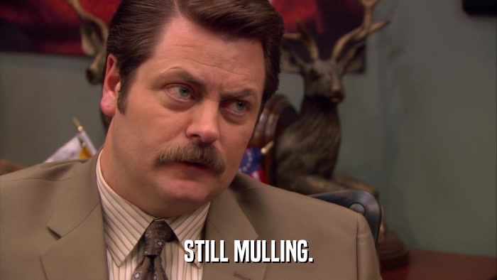 STILL MULLING.  