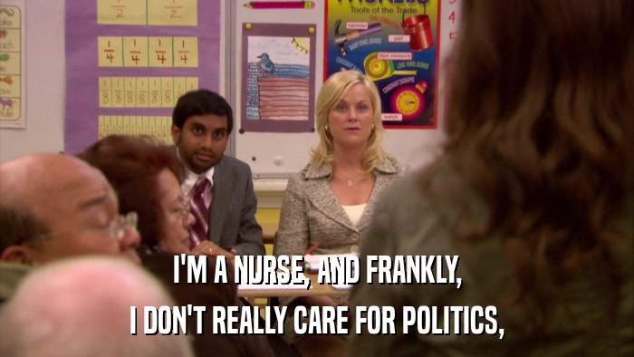 I'M A NURSE, AND FRANKLY, I DON'T REALLY CARE FOR POLITICS, 