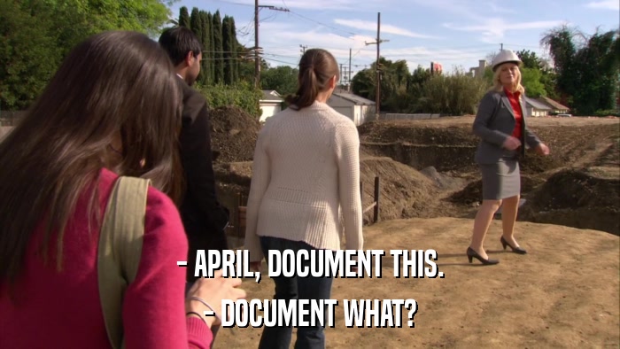 - APRIL, DOCUMENT THIS. - DOCUMENT WHAT? 