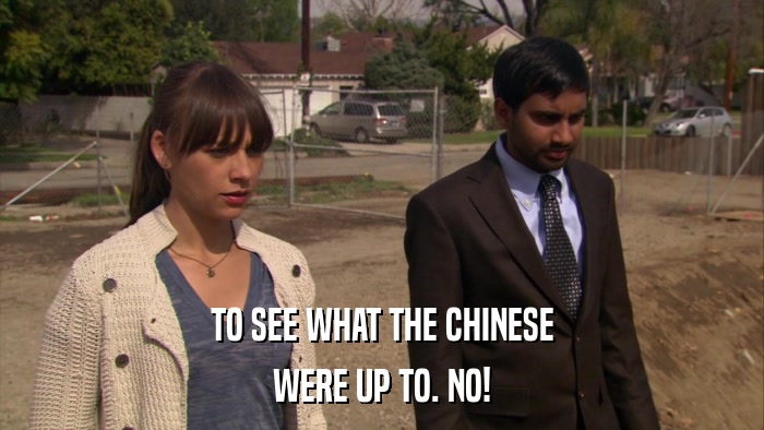 TO SEE WHAT THE CHINESE WERE UP TO. NO! 