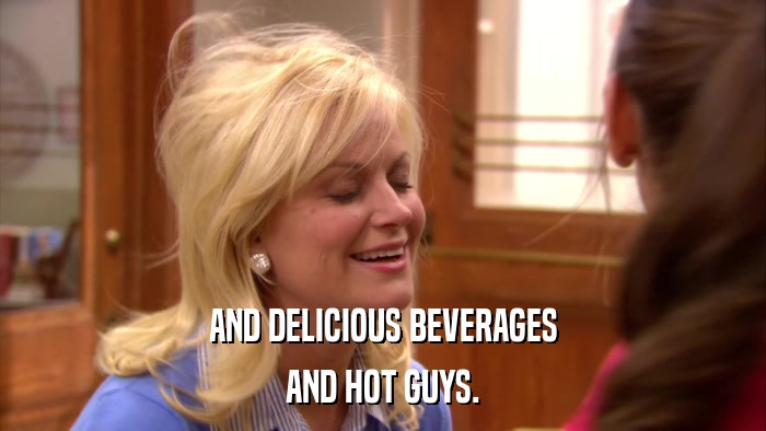 AND DELICIOUS BEVERAGES AND HOT GUYS. 