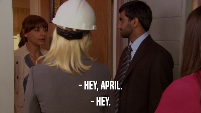 - HEY, APRIL. - HEY. 