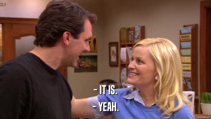 - IT IS. - YEAH. 