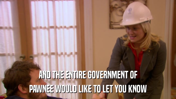 AND THE ENTIRE GOVERNMENT OF PAWNEE WOULD LIKE TO LET YOU KNOW 