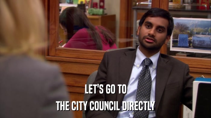 LET'S GO TO THE CITY COUNCIL DIRECTLY 