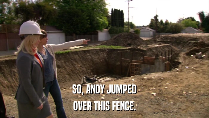 SO, ANDY JUMPED OVER THIS FENCE. 