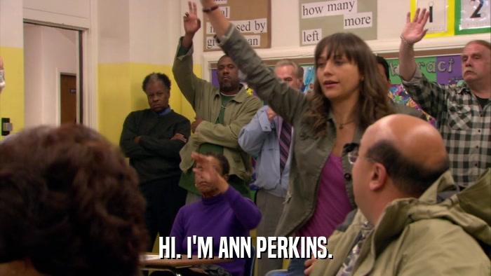 HI. I'M ANN PERKINS.  