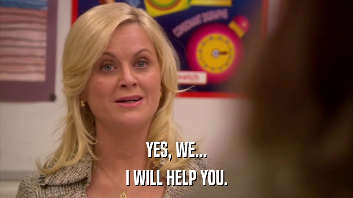 YES, WE... I WILL HELP YOU. 