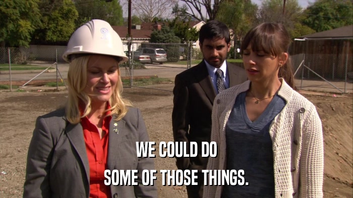 WE COULD DO SOME OF THOSE THINGS. 