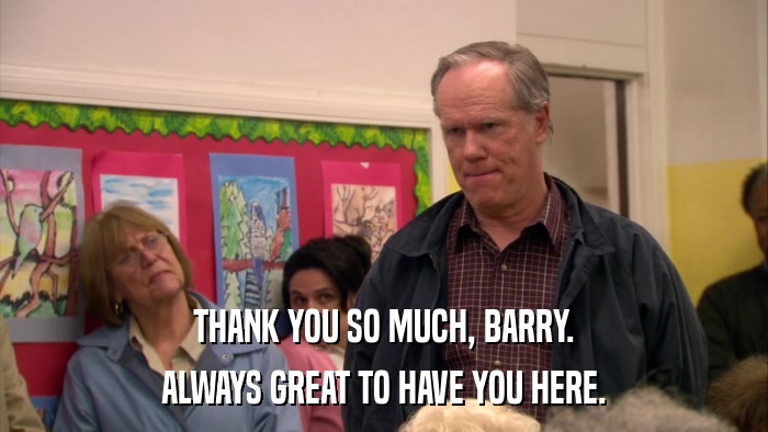THANK YOU SO MUCH, BARRY. ALWAYS GREAT TO HAVE YOU HERE. 