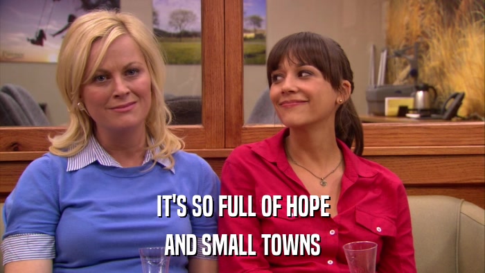 IT'S SO FULL OF HOPE AND SMALL TOWNS 