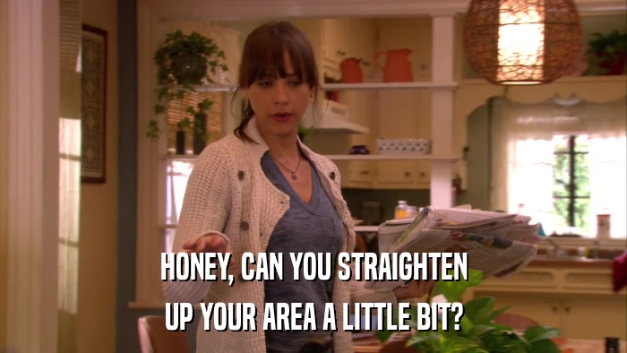HONEY, CAN YOU STRAIGHTEN UP YOUR AREA A LITTLE BIT? 