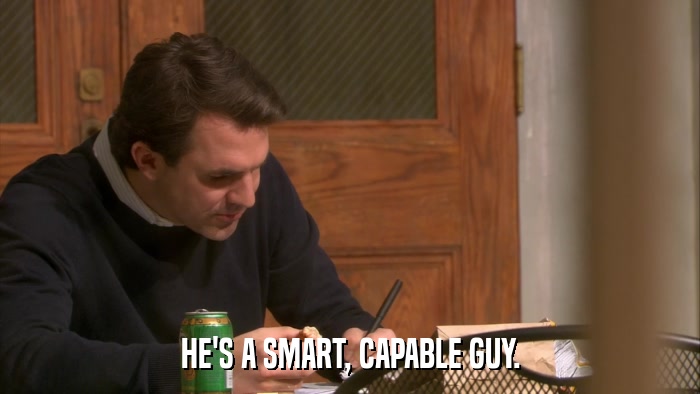 HE'S A SMART, CAPABLE GUY.  