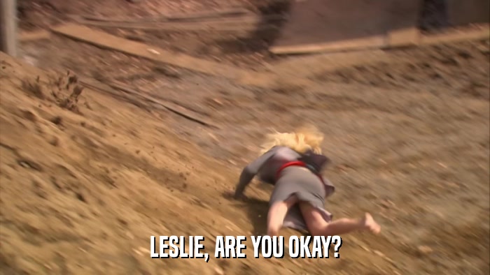 LESLIE, ARE YOU OKAY?  