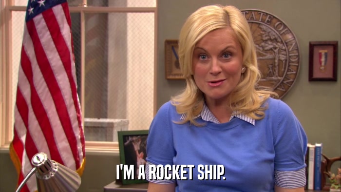 I'M A ROCKET SHIP.  