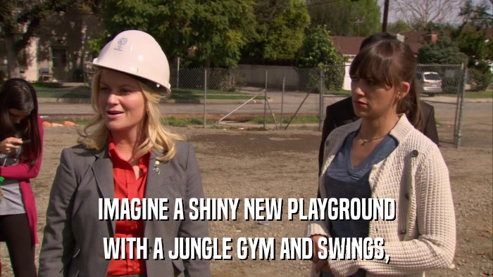 IMAGINE A SHINY NEW PLAYGROUND WITH A JUNGLE GYM AND SWINGS, 