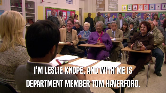 I'M LESLIE KNOPE, AND WITH ME IS DEPARTMENT MEMBER TOM HAVERFORD. 