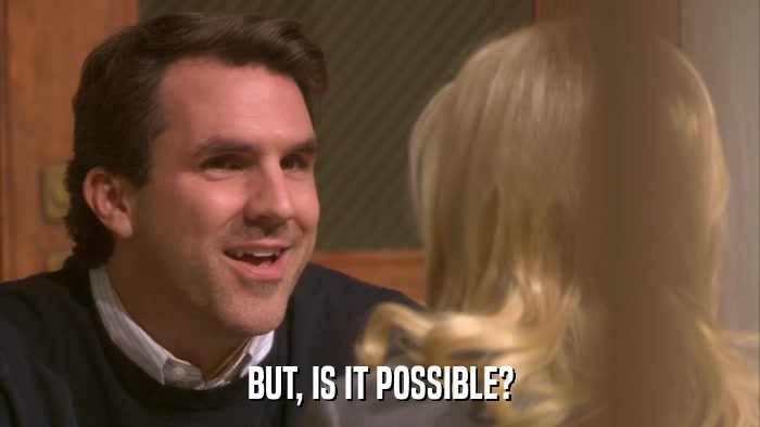 BUT, IS IT POSSIBLE?  
