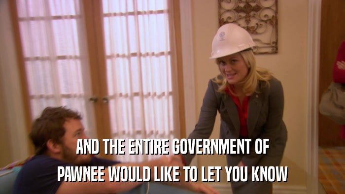 AND THE ENTIRE GOVERNMENT OF PAWNEE WOULD LIKE TO LET YOU KNOW 