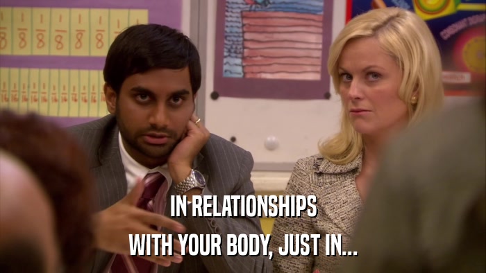 IN RELATIONSHIPS WITH YOUR BODY, JUST IN... 